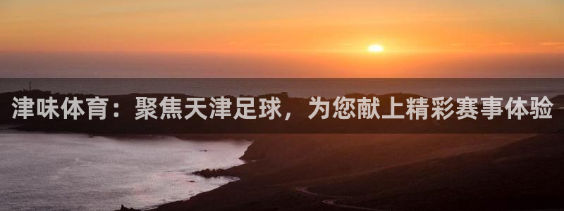 黑白直播足球：津味体育：聚焦天津足球，为您献上精彩赛事体验
